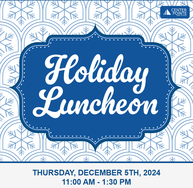 Holiday Luncheon. Centerpointe Dining Commons. Thursday, December 5th, 2024, 11:00 am to 1:30 pm.